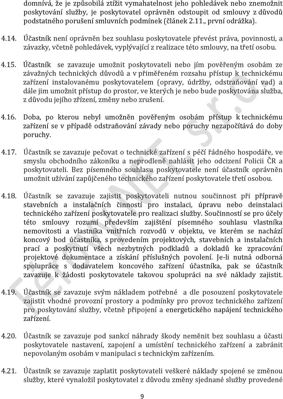 Účastník se zavazuje umožnit poskytovateli nebo jím pověřeným osobám ze závažných technických důvodů a v přiměřeném rozsahu přístup k technickému zařízení instalovanému poskytovatelem (opravy,