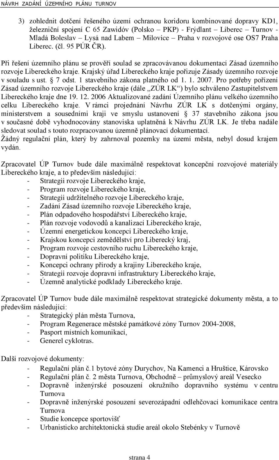 Krajský úřad Libereckého kraje pořizuje Zásady územního rozvoje v souladu s ust. 7 odst. 1 stavebního zákona platného od 1. 1. 2007.