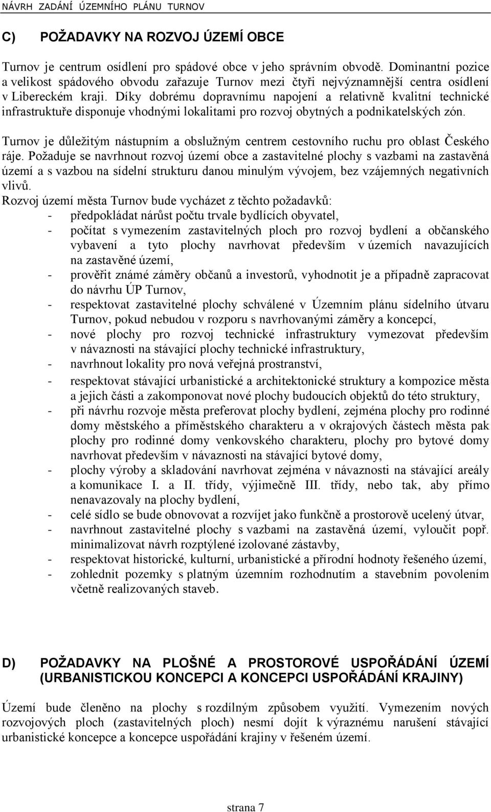 Díky dobrému dopravnímu napojení a relativně kvalitní technické infrastruktuře disponuje vhodnými lokalitami pro rozvoj obytných a podnikatelských zón.