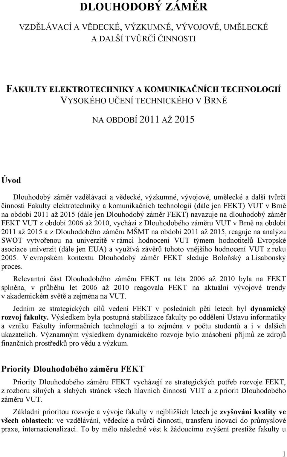 2015 (dále jen Dlouhodobý záměr FEKT) navazuje na dlouhodobý záměr FEKT VUT z období 2006 až 2010, vychází z Dlouhodobého záměru VUT v Brně na období 2011 až 2015 a z Dlouhodobého záměru MŠMT na