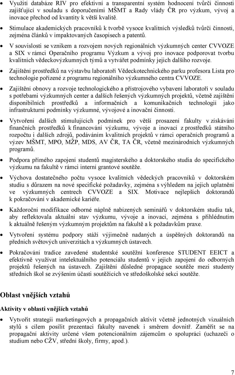 V souvislosti se vznikem a rozvojem nových regionálních výzkumných center CVVOZE a SIX v rámci Operačního programu Výzkum a vývoj pro inovace podporovat tvorbu kvalitních vědeckovýzkumných týmů a