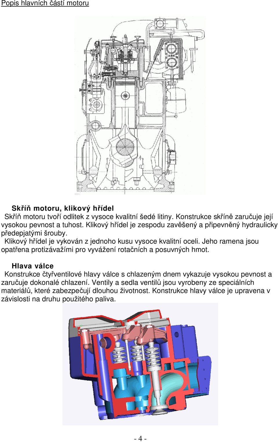 Jeho ramena jsou opatřena protizávažími pro vyvážení rotačních a posuvných hmot.