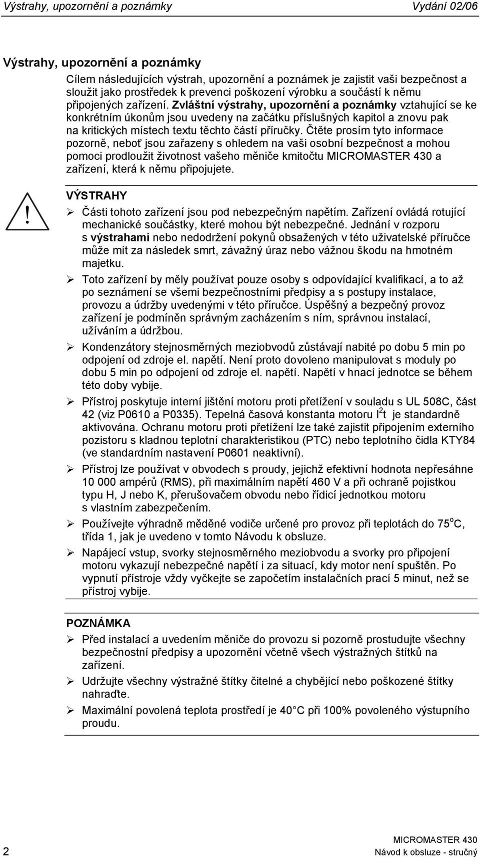 Zvláštní výstrahy, upozornění a poznámky vztahující se ke konkrétním úkonům jsou uvedeny na začátku příslušných kapitol a znovu pak na kritických místech textu těchto částí příručky.