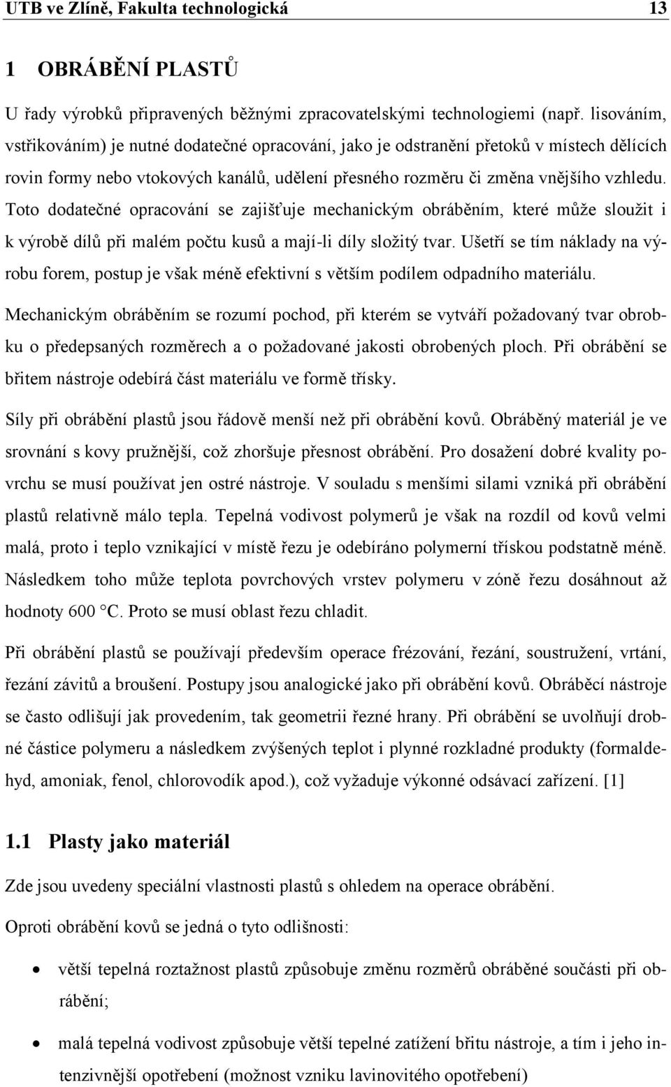 Toto dodatečné opracování se zajišťuje mechanickým obráběním, které můţe slouţit i k výrobě dílů při malém počtu kusů a mají-li díly sloţitý tvar.