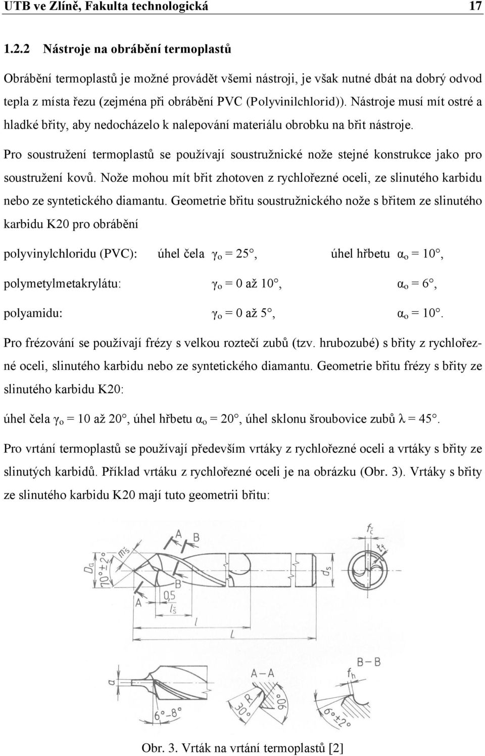 Nástroje musí mít ostré a hladké břity, aby nedocházelo k nalepování materiálu obrobku na břit nástroje.