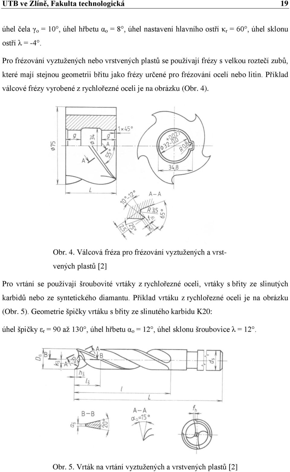 Příklad válcové frézy vyrobené z rychlořezné oceli je na obrázku (Obr. 4)