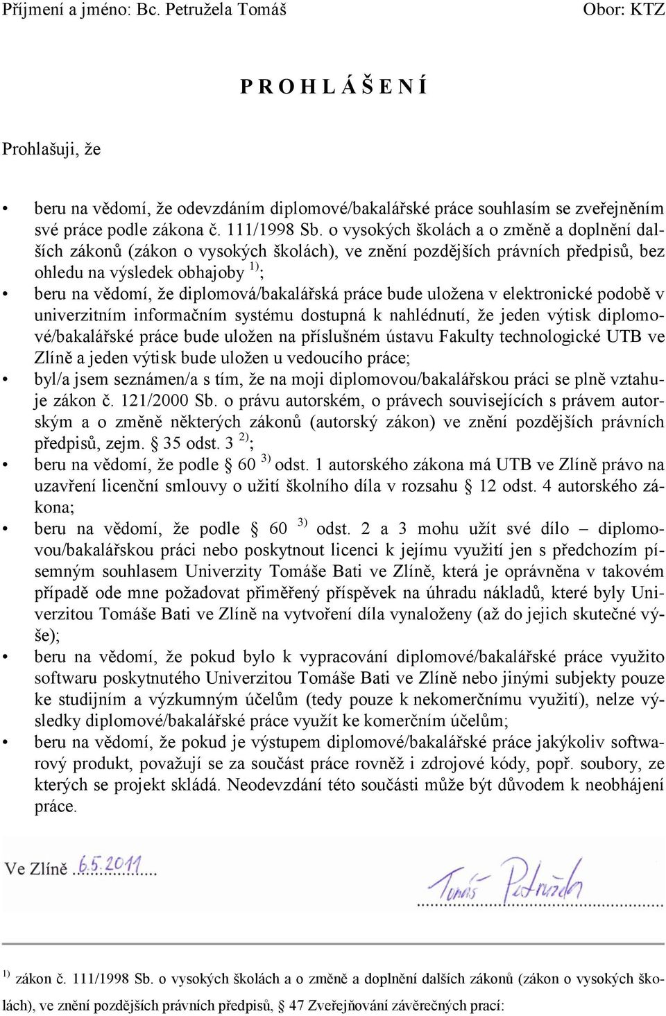 o vysokých školách a o změně a doplnění dalších zákonů (zákon o vysokých školách), ve znění pozdějších právních předpisů, bez ohledu na výsledek obhajoby 1) ; beru na vědomí, ţe diplomová/bakalářská