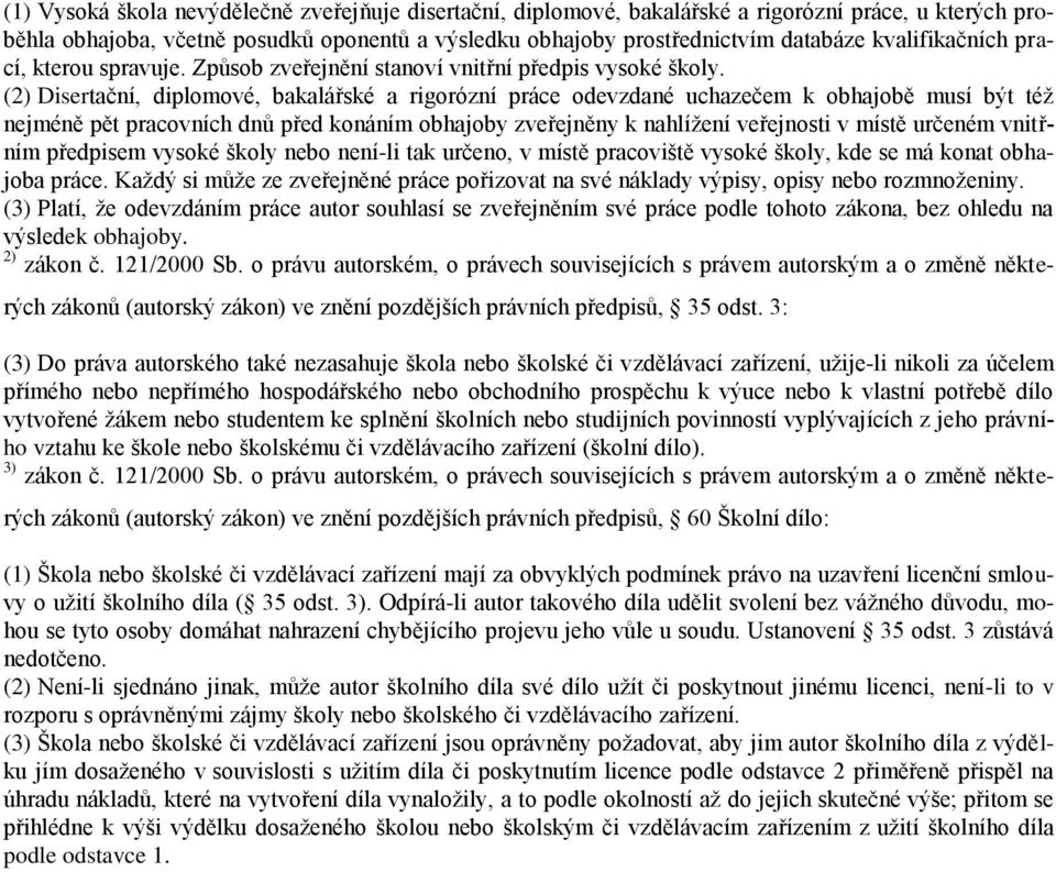 (2) Disertační, diplomové, bakalářské a rigorózní práce odevzdané uchazečem k obhajobě musí být téţ nejméně pět pracovních dnů před konáním obhajoby zveřejněny k nahlíţení veřejnosti v místě určeném