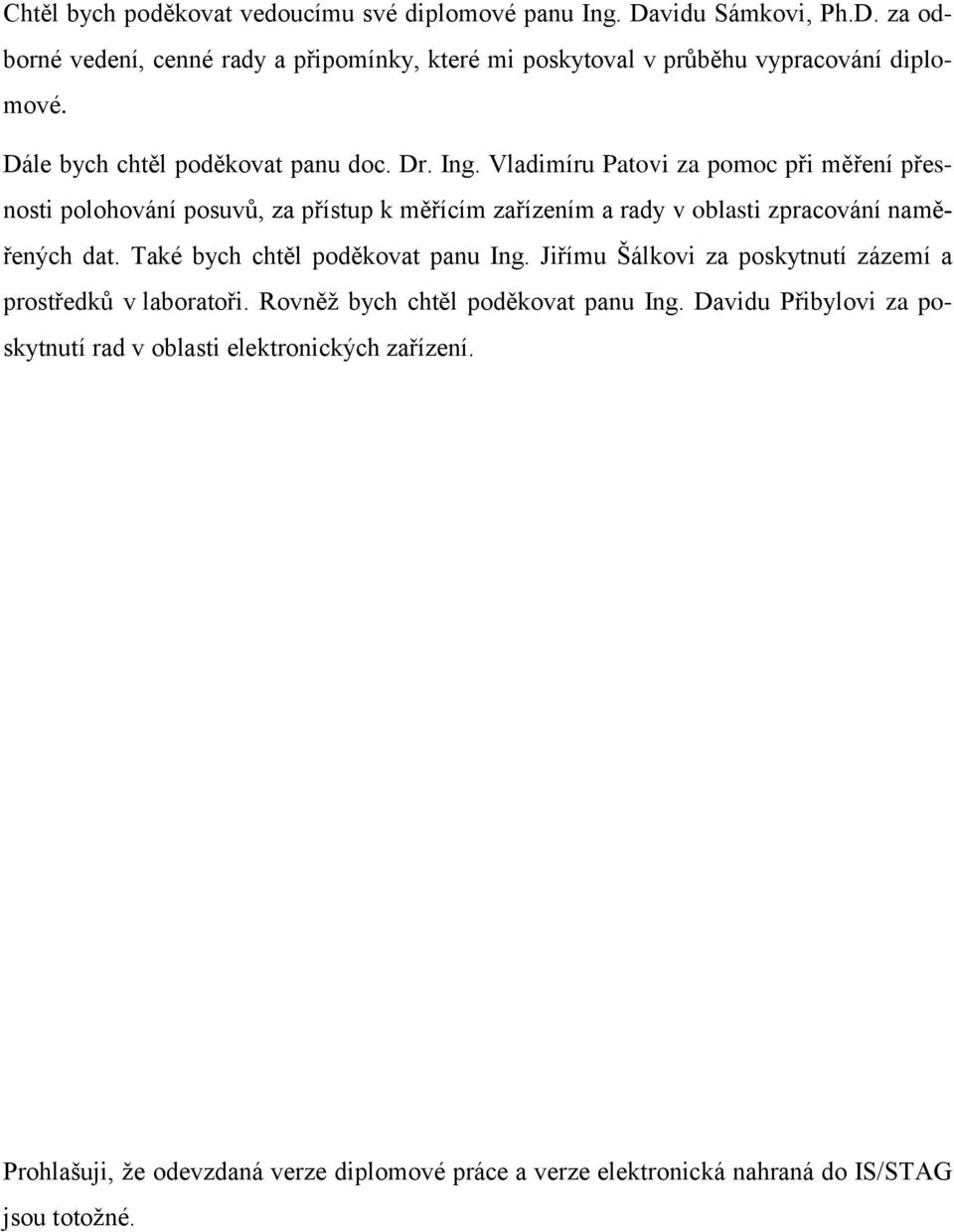 Vladimíru Patovi za pomoc při měření přesnosti polohování posuvů, za přístup k měřícím zařízením a rady v oblasti zpracování naměřených dat.