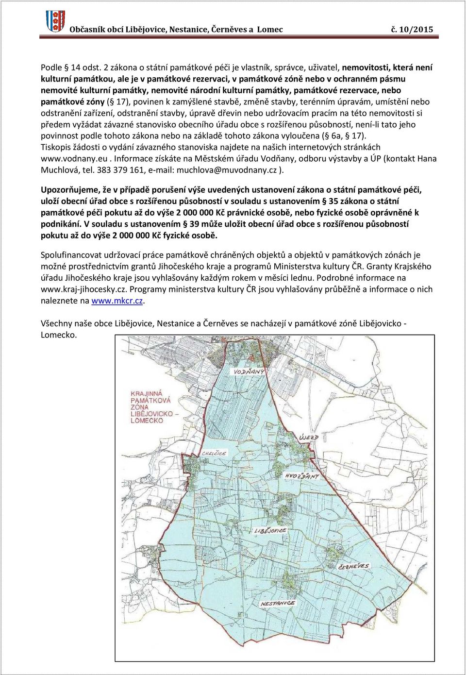památky, nemovité národní kulturní památky, památkové rezervace, nebo památkové zóny ( 17), povinen k zamýšlené stavbě, změně stavby, terénním úpravám, umístění nebo odstranění zařízení, odstranění