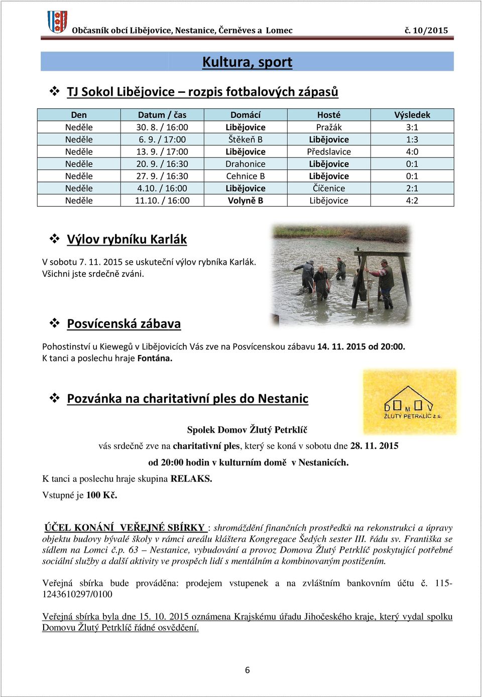 2015 se uskuteční výlov rybníka Karlák. Všichni jste srdečně zváni. Posvícenská zábava Pohostinství u Kiewegů v Libějovicích Vás zve na Posvícenskou zábavu 14. 11. 2015 od 20:00.