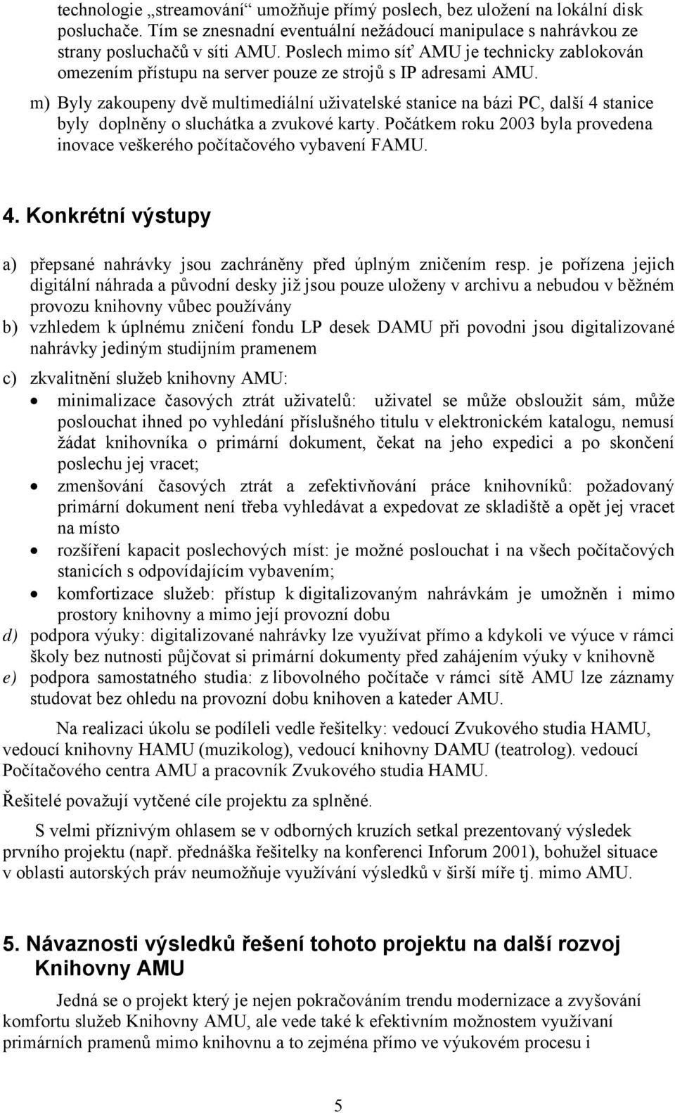 m) Byly zakoupeny dvě multimediální uživatelské stanice na bázi PC, další 4 stanice byly doplněny o sluchátka a zvukové karty.