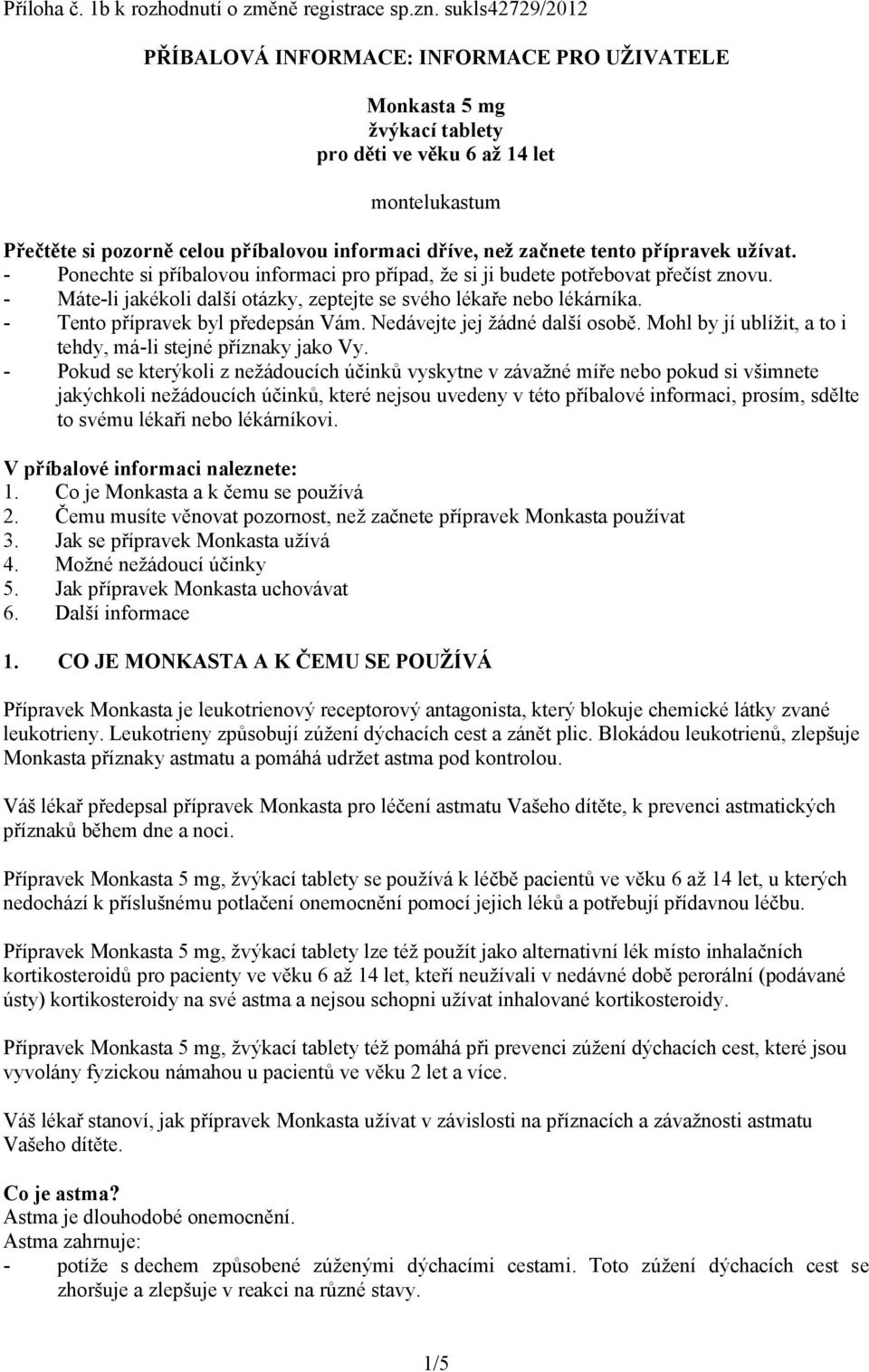 tento přípravek užívat. - Ponechte si příbalovou informaci pro případ, že si ji budete potřebovat přečíst znovu. - Máte-li jakékoli další otázky, zeptejte se svého lékaře nebo lékárníka.