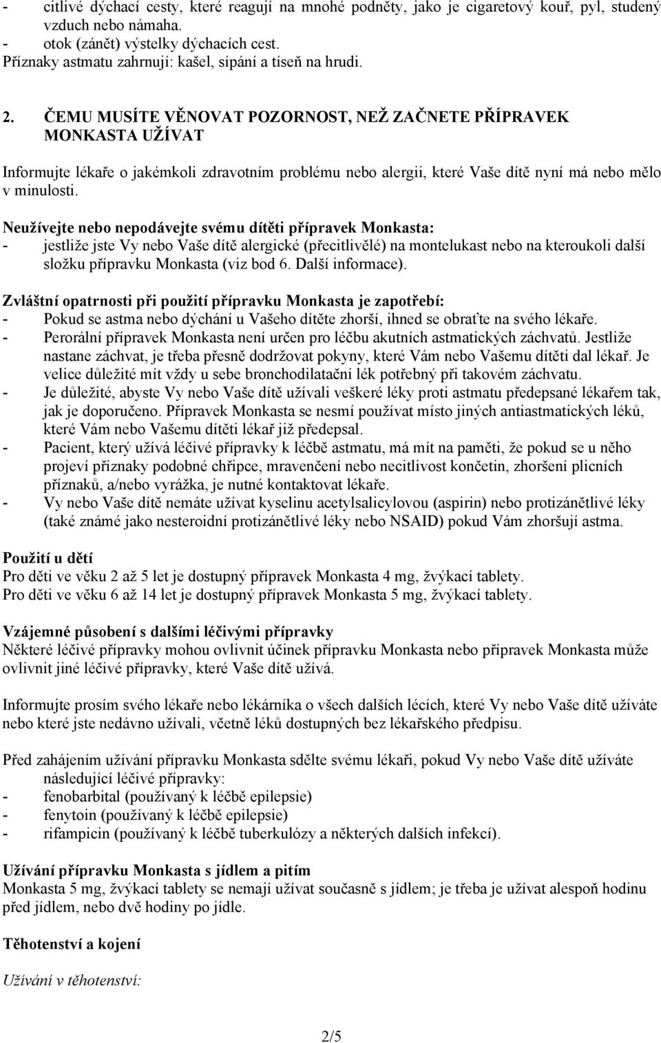 ČEMU MUSÍTE VĚNOVAT POZORNOST, NEŽ ZAČNETE PŘÍPRAVEK MONKASTA UŽÍVAT Informujte lékaře o jakémkoli zdravotním problému nebo alergii, které Vaše dítě nyní má nebo mělo v minulosti.