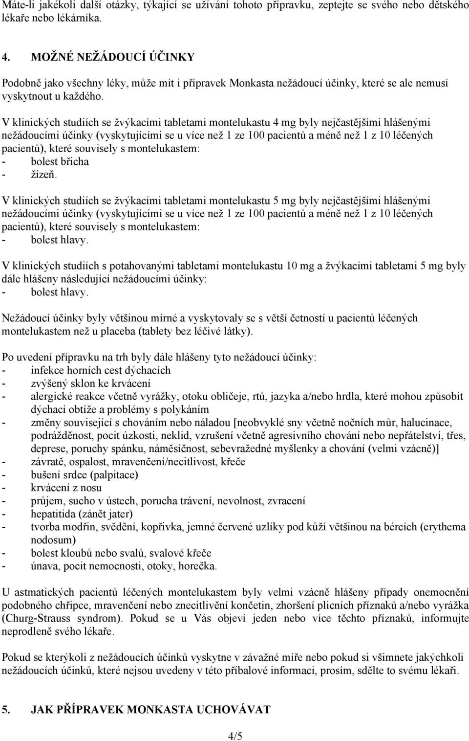 V klinických studiích se žvýkacími tabletami montelukastu 4 mg byly nejčastějšími hlášenými nežádoucími účinky (vyskytujícími se u více než 1 ze 100 pacientů a méně než 1 z 10 léčených pacientů),