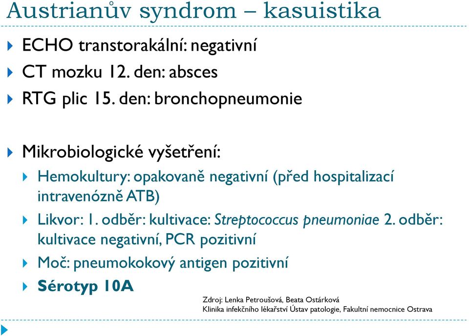 Likvor: 1. odběr: kultivace: Streptococcus pneumoniae 2.