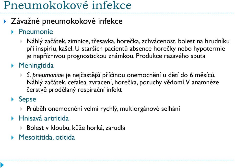 pneumoniae je nejčastější příčinou onemocnění u dětí do 6 měsíců. Náhlý začátek, cefalea, zvracení, horečka, poruchy vědomí.