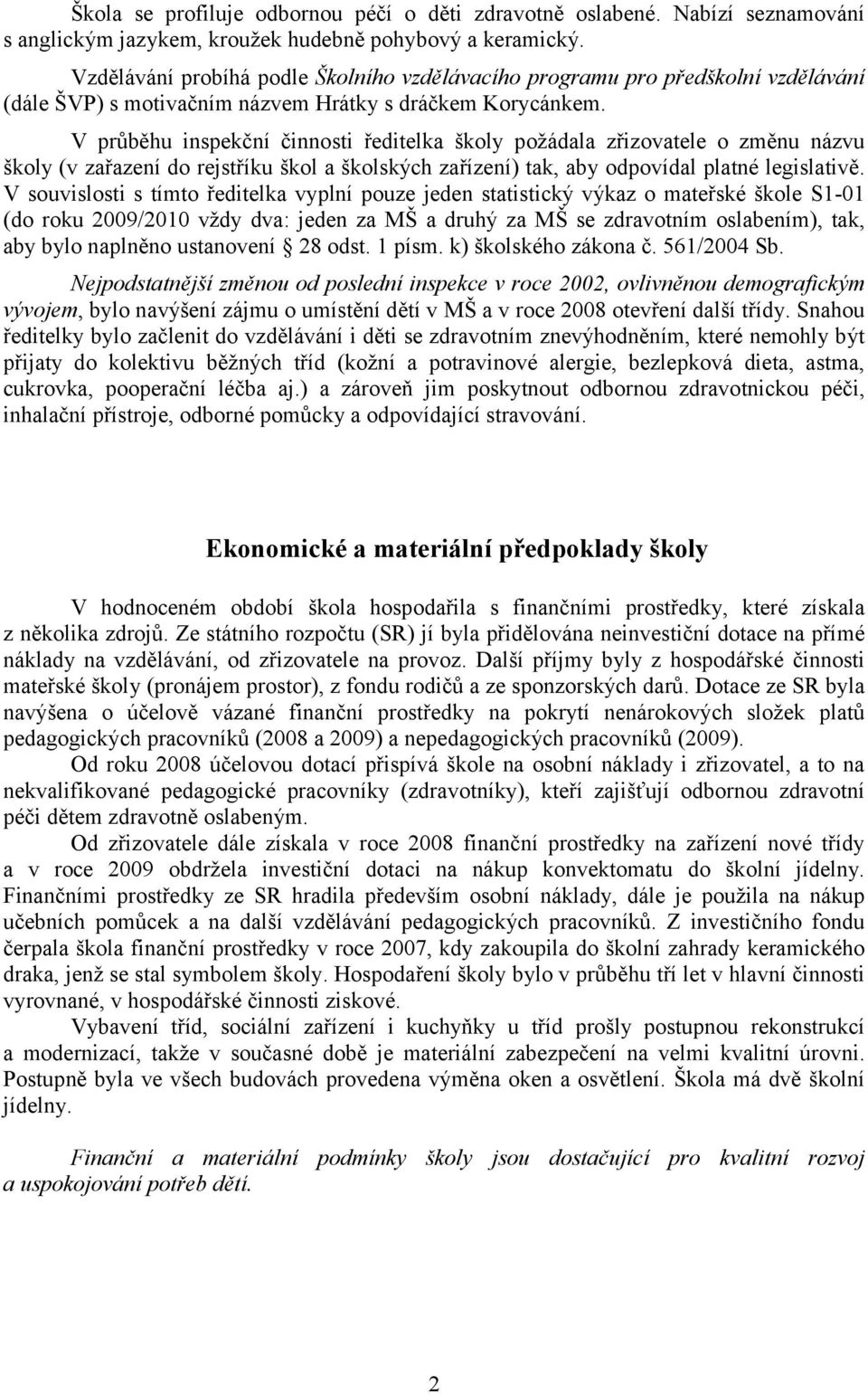 V průběhu inspekční činnosti ředitelka školy požádala zřizovatele o změnu názvu školy (v zařazení do rejstříku škol a školských zařízení) tak, aby odpovídal platné legislativě.