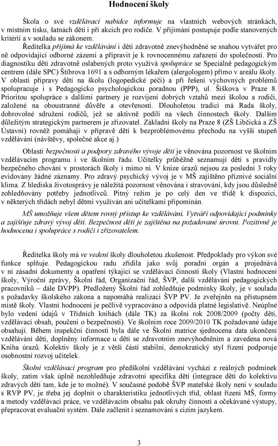 Ředitelka přijímá ke vzdělávání i děti zdravotně znevýhodněné se snahou vytvářet pro ně odpovídající odborné zázemí a připravit je k rovnocennému zařazení do společnosti.