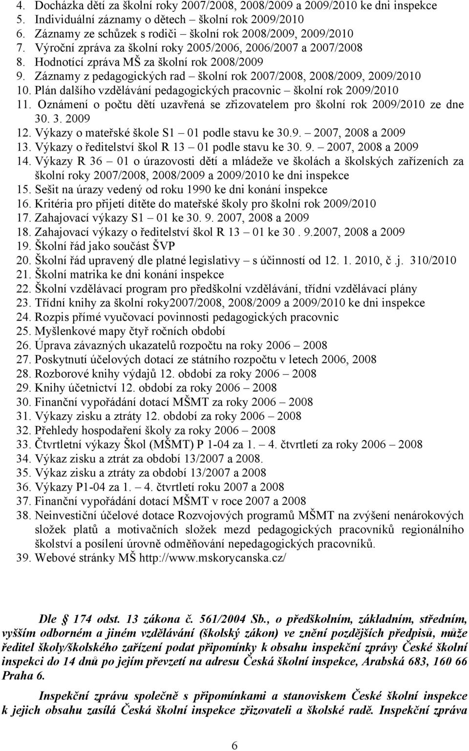 Plán dalšího vzdělávání pedagogických pracovnic školní rok 2009/2010 11. Oznámení o počtu dětí uzavřená se zřizovatelem pro školní rok 2009/2010 ze dne 30. 3. 2009 12.