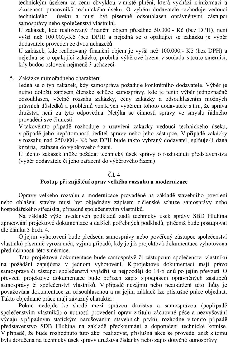 U zakázek, kde realizovaný finanční objem přesáhne 50.000,- Kč (bez DPH), není vyšší než 100.000,-Kč (bez DPH) a nejedná se o opakující se zakázku je výběr dodavatele proveden ze dvou uchazečů.