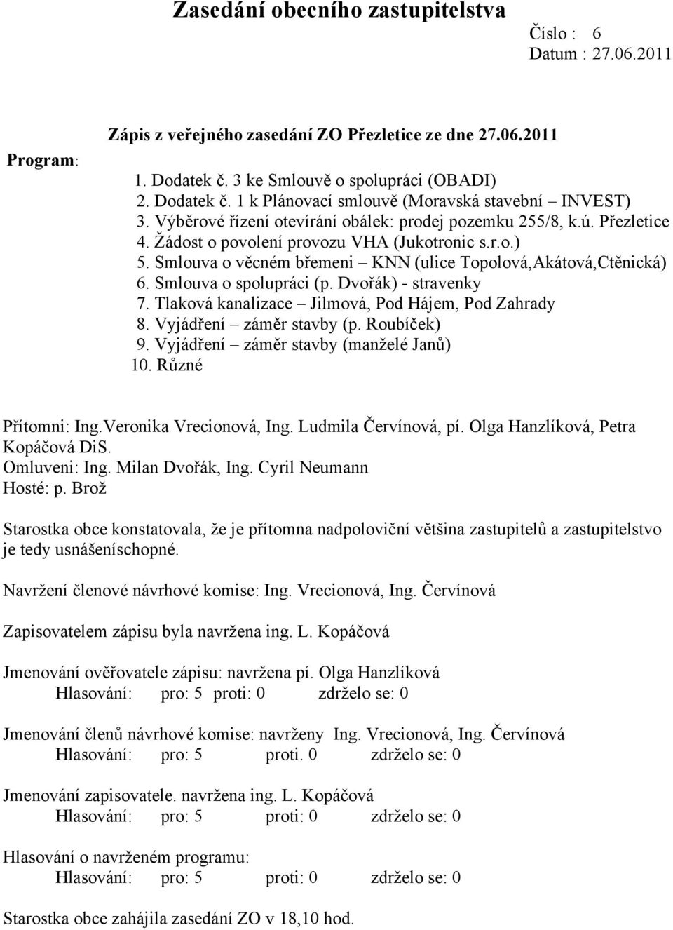 Smlouva o spolupráci (p. Dvořák) - stravenky 7. Tlaková kanalizace Jilmová, Pod Hájem, Pod Zahrady 8. Vyjádření záměr stavby (p. Roubíček) 9. Vyjádření záměr stavby (manželé Janů) 10.