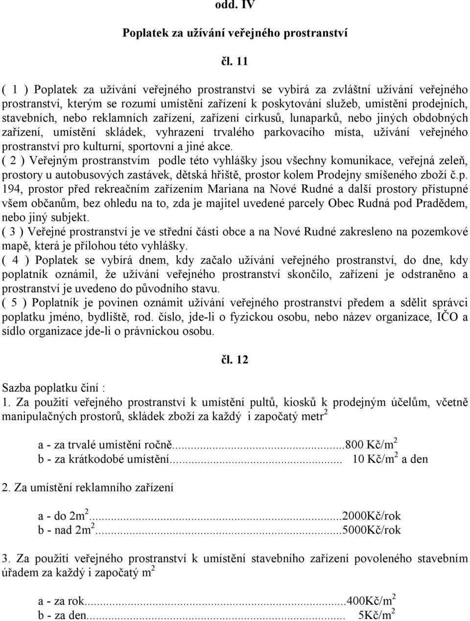 nebo reklamních zařízení, zařízení cirkusů, lunaparků, nebo jiných obdobných zařízení, umístění skládek, vyhrazení trvalého parkovacího místa, užívání veřejného prostranství pro kulturní, sportovní a