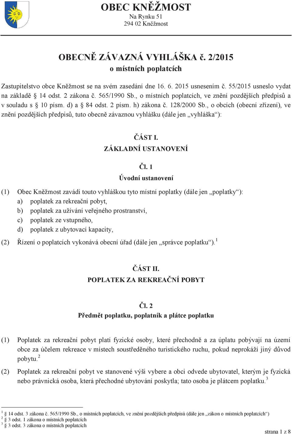 , o obcích (obecní zřízení), ve znění pozdějších předpisů, tuto obecně závaznou vyhlášku (dále jen vyhláška ): ČÁST I. ZÁKLADNÍ USTANOVENÍ Čl.