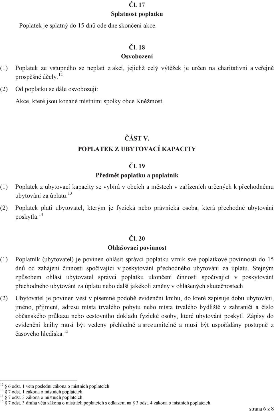 12 (2) Od poplatku se dále osvobozují: Akce, které jsou konané místními spolky obce Kněžmost. ČÁST V. POPLATEK Z UBYTOVACÍ KAPACITY Čl.