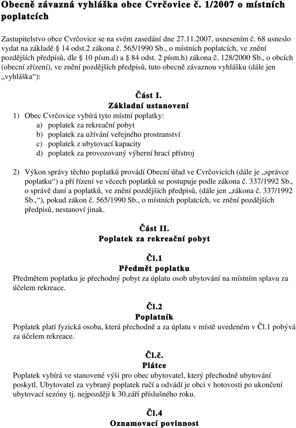 , o obcích (obecní zřízení), ve znění pozdějších předpisů, tuto obecně závaznou vyhlášku (dále jen vyhláška ): Část I.