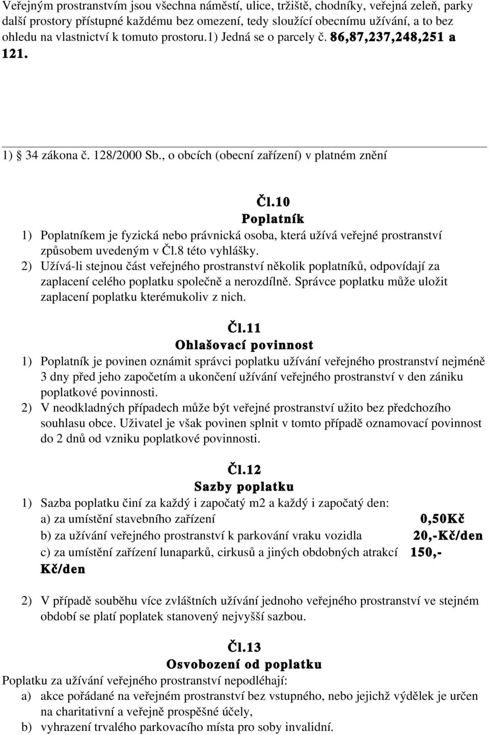 10 1) em je fyzická nebo právnická osoba, která užívá veřejné prostranství způsobem uvedeným v Čl.8 této vyhlášky.