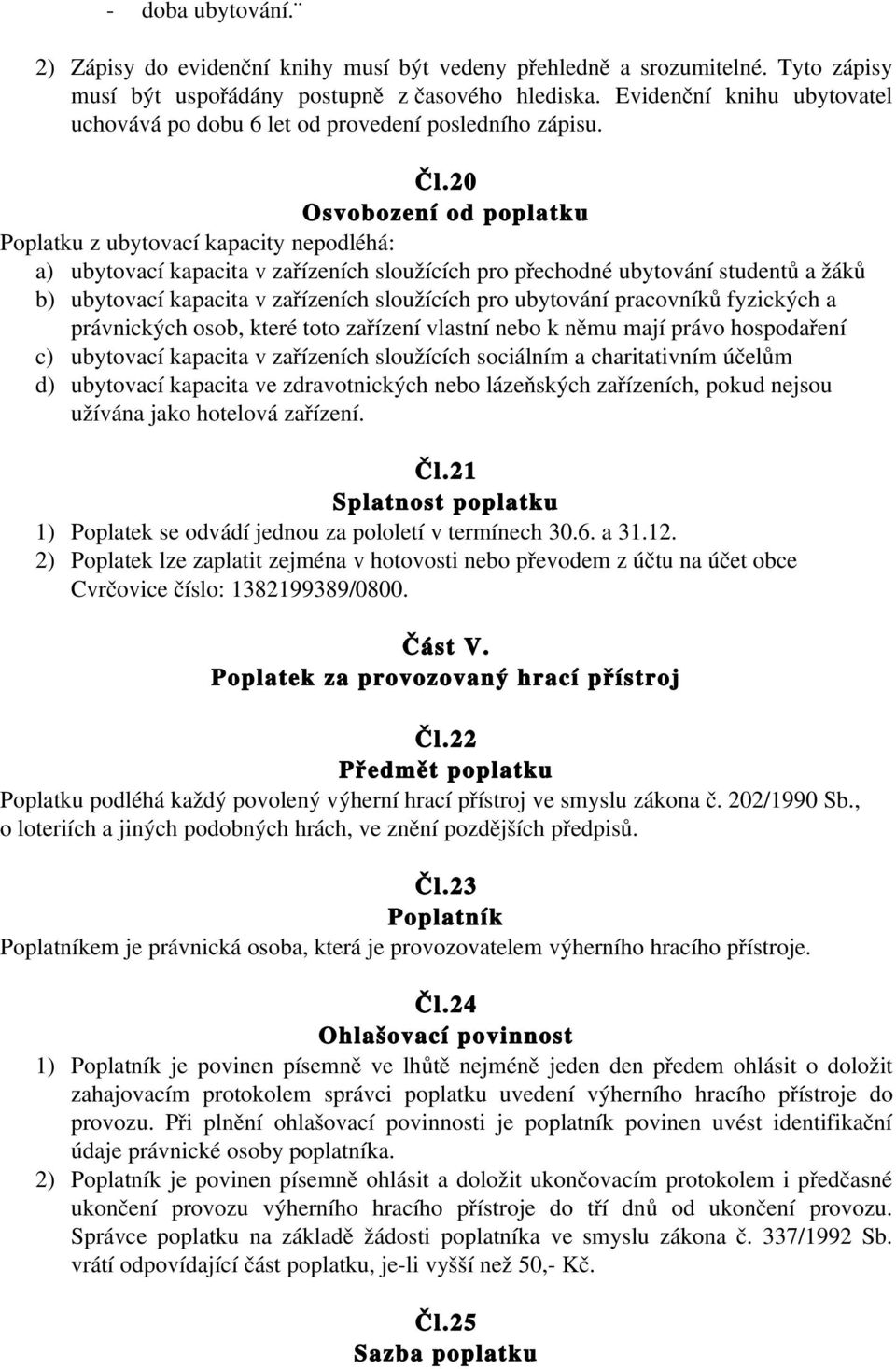 20 Osvobození od poplatku Poplatku z ubytovací kapacity nepodléhá: a) ubytovací kapacita v zařízeních sloužících pro přechodné ubytování studentů a žáků b) ubytovací kapacita v zařízeních sloužících