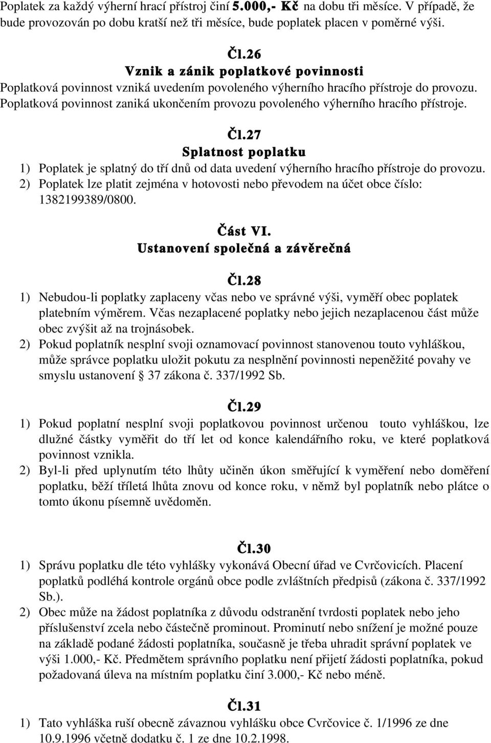 Poplatková povinnost zaniká ukončením provozu povoleného výherního hracího přístroje. Čl.27 1) Poplatek je splatný do tří dnů od data uvedení výherního hracího přístroje do provozu.