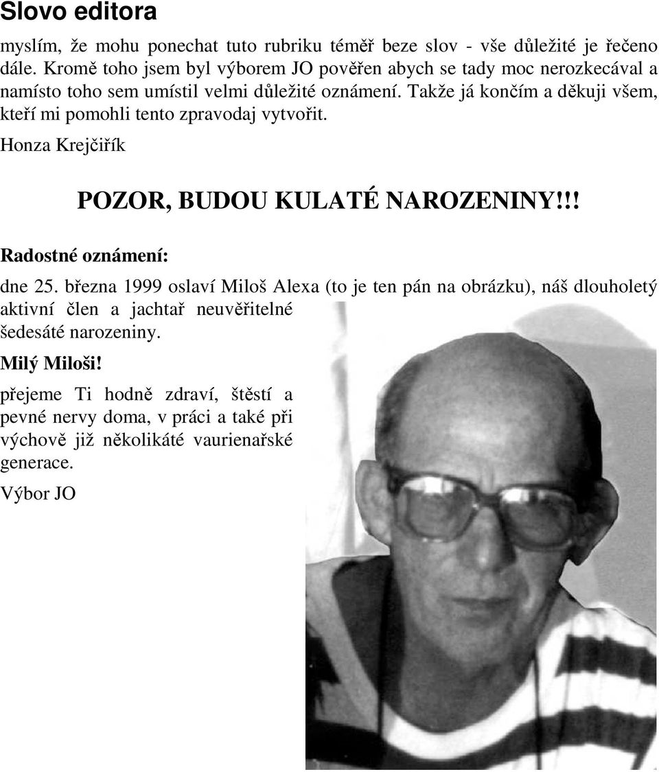 Takže já končím a děkuji všem, kteří mi pomohli tento zpravodaj vytvořit. Honza Krejčiřík POZOR, BUDOU KULATÉ NAROZENINY!!! Radostné oznámení: dne 25.