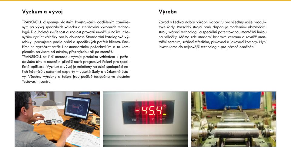 Snažíme se vycházet vstříc i nestandardním požadavkům a to komplexním servisem od návrhu, přes výrobu až po montáž.