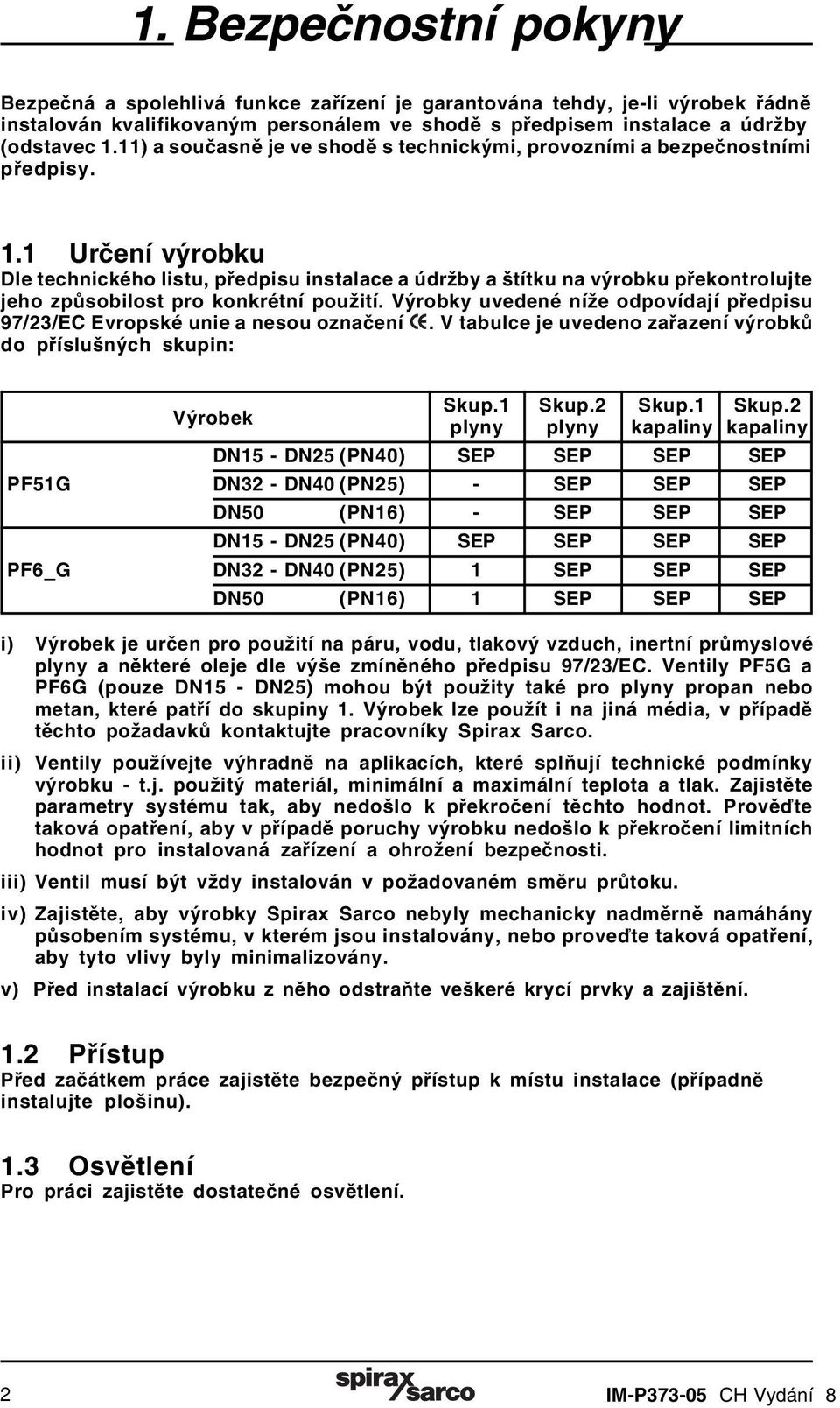 1 Určení výrobku Dle technického listu, předpisu instalace a údržby a štítku na výrobku překontrolujte jeho způsobilost pro konkrétní použití.