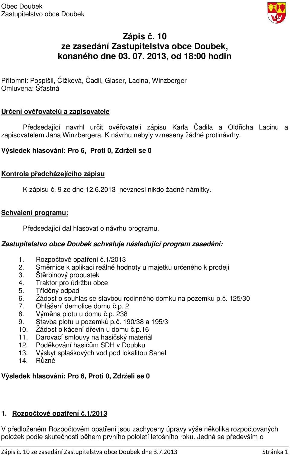 Oldřicha Lacinu a zapisovatelem Jana Winzbergera. K návrhu nebyly vzneseny žádné protinávrhy. Kontrola předcházejícího zápisu K zápisu č. 9 ze dne 12.6.2013 nevznesl nikdo žádné námitky.