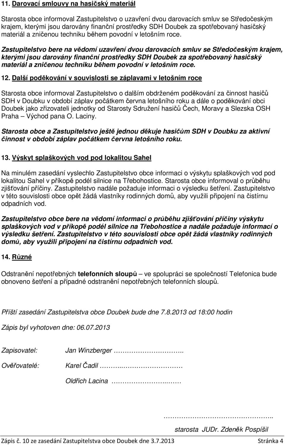 Zastupitelstvo bere na vědomí uzavření dvou darovacích smluv se Středočeským krajem, kterými jsou darovány finanční prostředky SDH Doubek za  12.