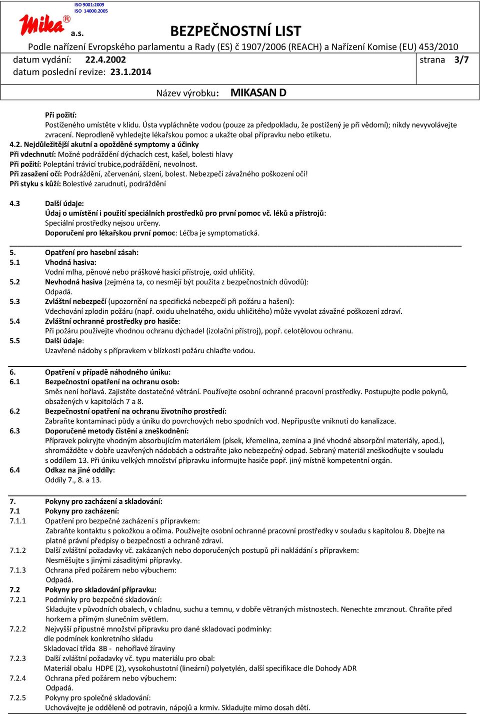 Nejdůležitější akutní a opožděné symptomy a účinky Při vdechnutí: Možné podráždění dýchacích cest, kašel, bolesti hlavy Při požití: Poleptání trávicí trubice,podráždění, nevolnost.