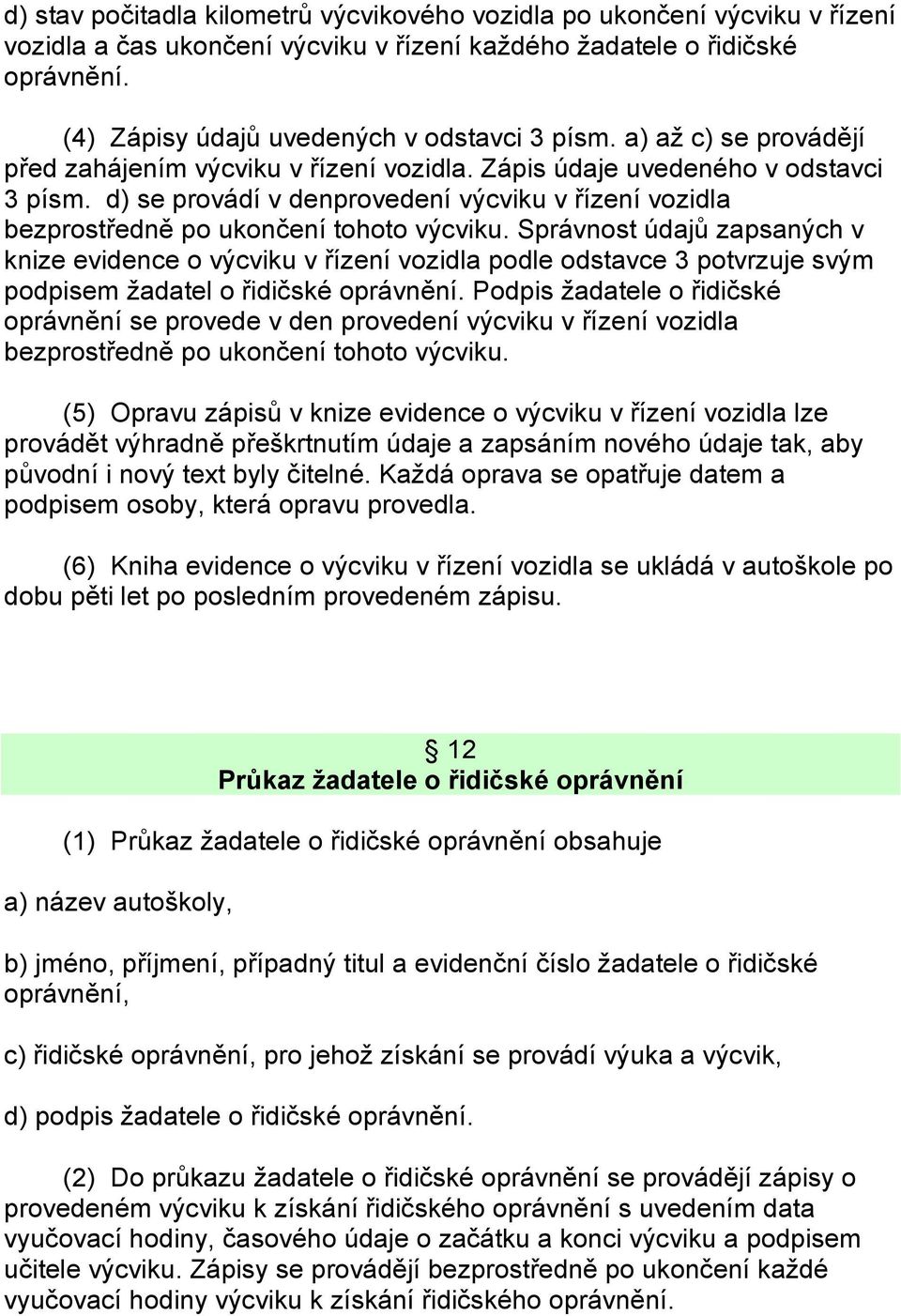 d) se provádí v denprovedení výcviku v řízení vozidla bezprostředně po ukončení tohoto výcviku.