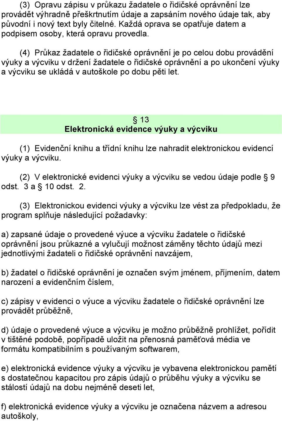 (4) Průkaz žadatele o řidičské oprávnění je po celou dobu provádění výuky a výcviku v držení žadatele o řidičské oprávnění a po ukončení výuky a výcviku se ukládá v autoškole po dobu pěti let.