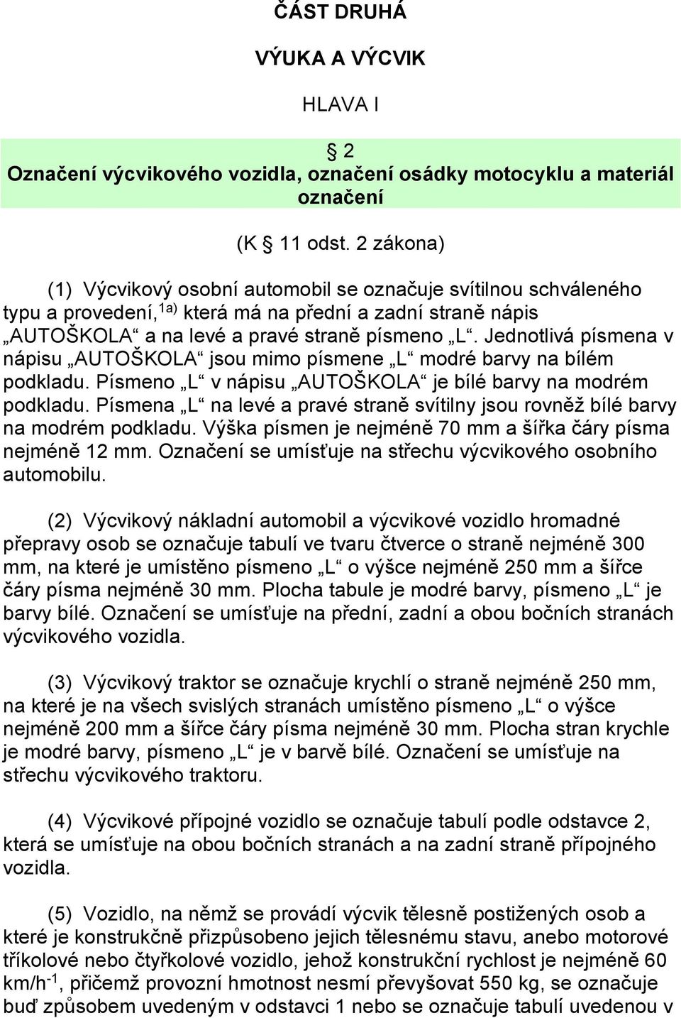 Jednotlivá písmena v nápisu AUTOŠKOLA jsou mimo písmene L modré barvy na bílém podkladu. Písmeno L v nápisu AUTOŠKOLA je bílé barvy na modrém podkladu.