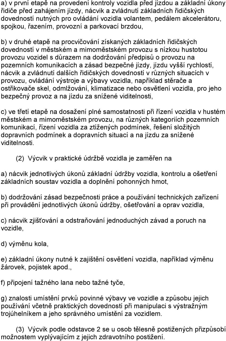 provozu vozidel s důrazem na dodržování předpisů o provozu na pozemních komunikacích a zásad bezpečné jízdy, jízdu vyšší rychlostí, nácvik a zvládnutí dalších řidičských dovedností v různých