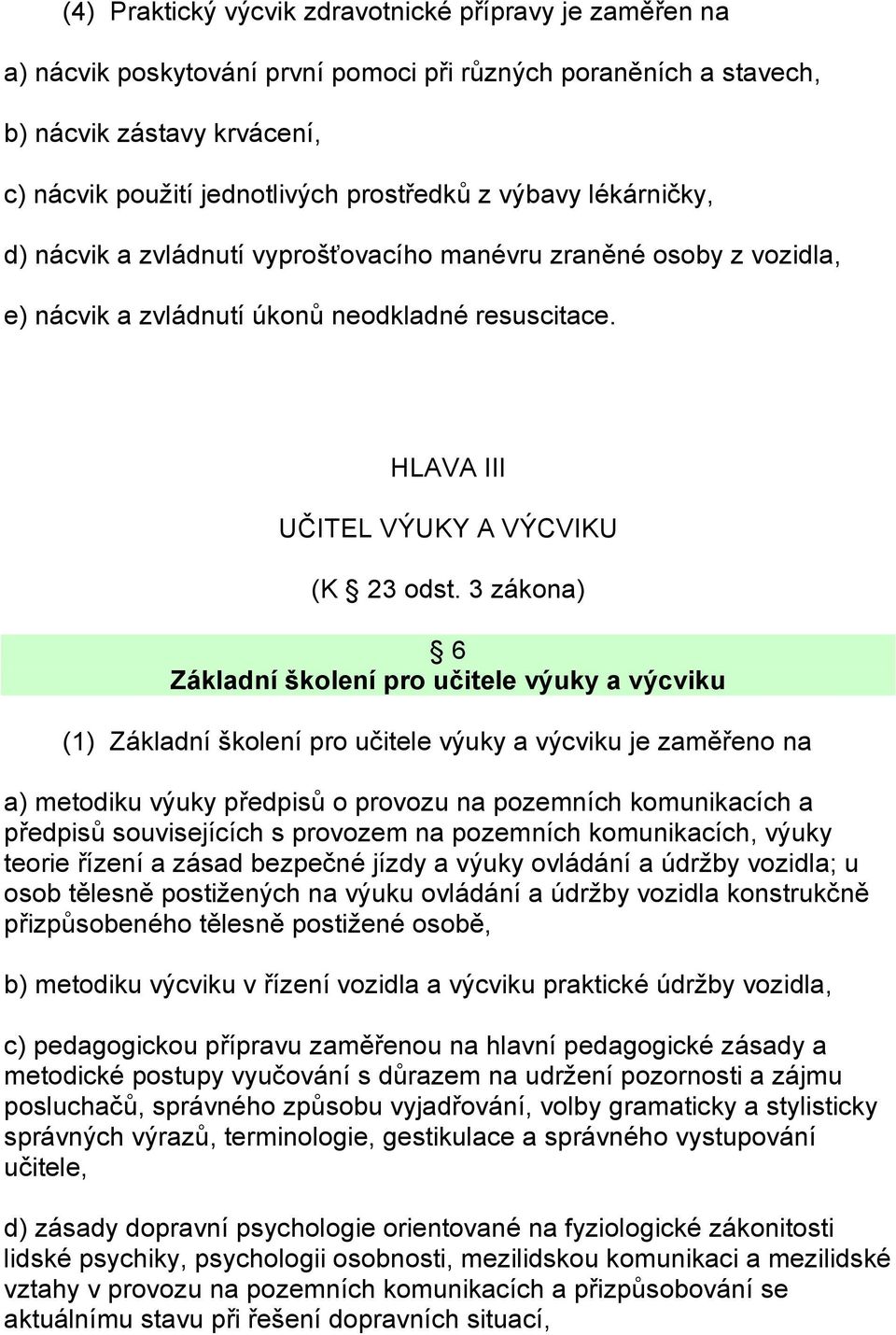 3 zákona) 6 Základní školení pro učitele výuky a výcviku (1) Základní školení pro učitele výuky a výcviku je zaměřeno na a) metodiku výuky předpisů o provozu na pozemních komunikacích a předpisů