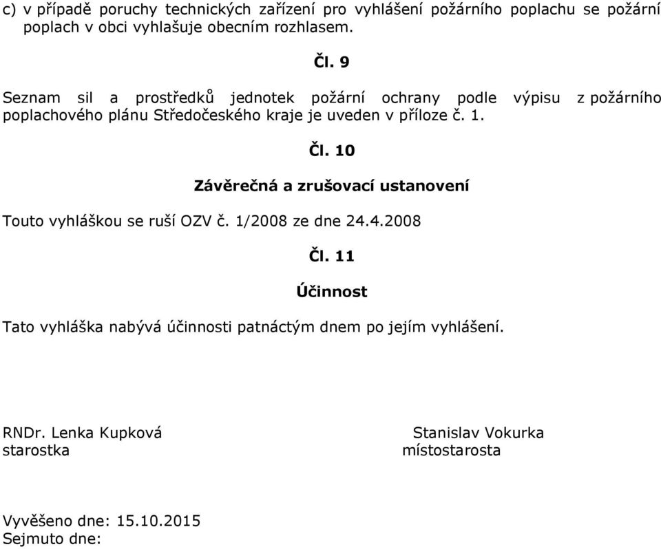 1. Čl. 10 Závěrečná a zrušovací ustanovení Touto vyhláškou se ruší OZV č. 1/2008 ze dne 24.4.2008 Čl.