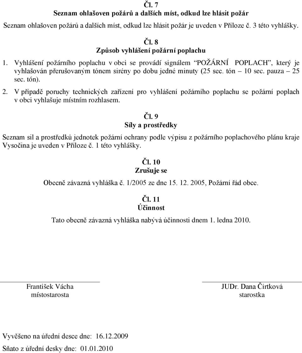 pauza 25 sec. tón). 2. V případě poruchy technických zařízení pro vyhlášení požárního poplachu se požární poplach v obci vyhlašuje místním rozhlasem. Čl.