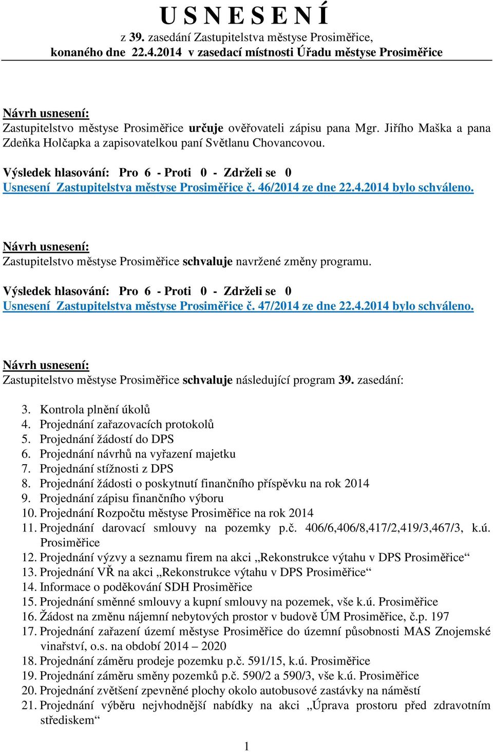 Jiřího Maška a pana Zdeňka Holčapka a zapisovatelkou paní Světlanu Chovancovou. Usnesení Zastupitelstva městyse Prosiměřice č. 46/2014 ze dne 22.4.2014 bylo schváleno.