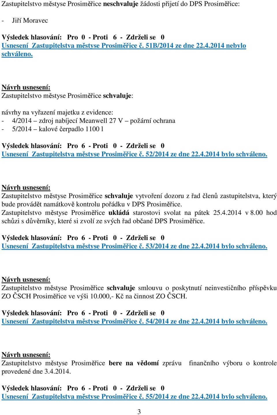 Zastupitelstvo městyse Prosiměřice schvaluje: návrhy na vyřazení majetku z evidence: - 4/2014 zdroj nabíjecí Meanwell 27 V požární ochrana - 5/2014 kalové čerpadlo 1100 l Usnesení Zastupitelstva