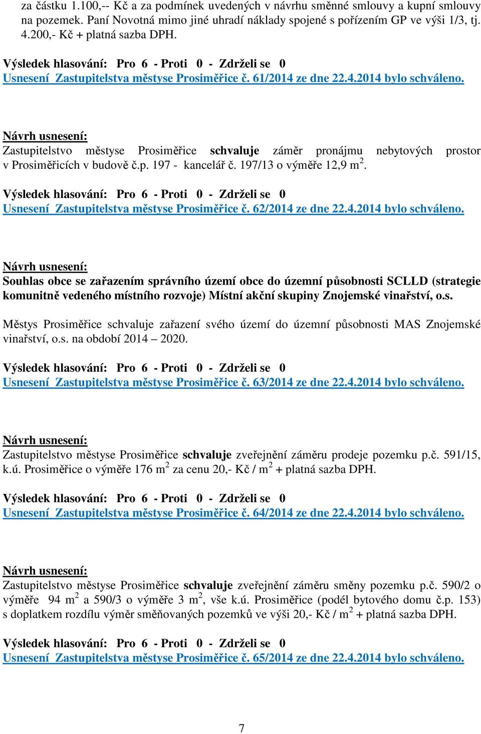 Zastupitelstvo městyse Prosiměřice schvaluje záměr pronájmu nebytových prostor v Prosiměřicích v budově č.p. 197 - kancelář č. 197/13 o výměře 12,9 m 2. Usnesení Zastupitelstva městyse Prosiměřice č.
