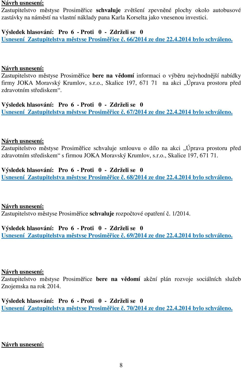 Zastupitelstvo městyse Prosiměřice bere na vědomí informaci o výběru nejvhodnější nabídky firmy JOKA Moravský Krumlov, s.r.o., Skalice 197, 671 71 na akci Úprava prostoru před zdravotním střediskem.